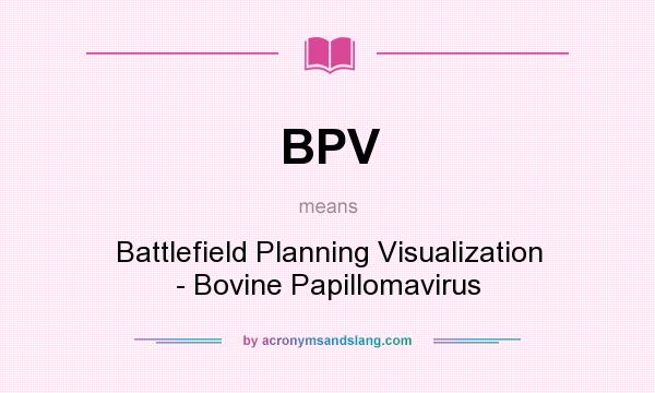 What does BPV mean? It stands for Battlefield Planning Visualization - Bovine Papillomavirus