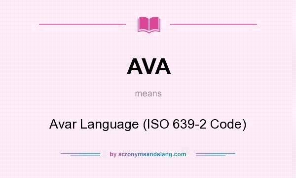 What does AVA mean? It stands for Avar Language (ISO 639-2 Code)
