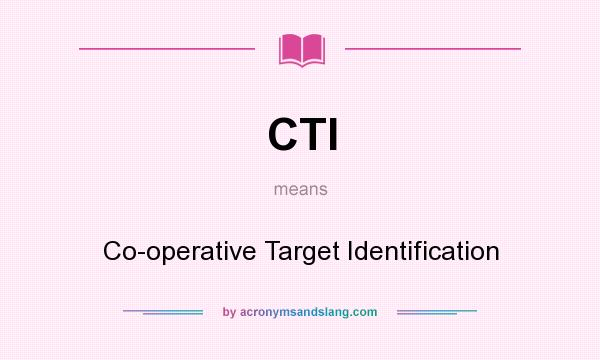 What does CTI mean? It stands for Co-operative Target Identification