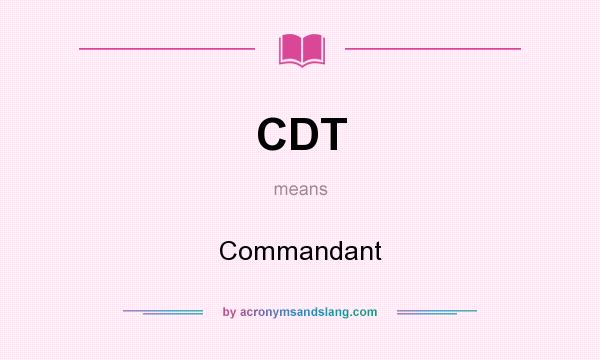 What does CDT mean? It stands for Commandant