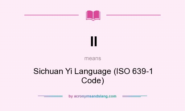 What does II mean? It stands for Sichuan Yi Language (ISO 639-1 Code)