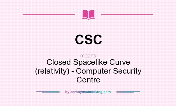 What does CSC mean? It stands for Closed Spacelike Curve (relativity) - Computer Security Centre