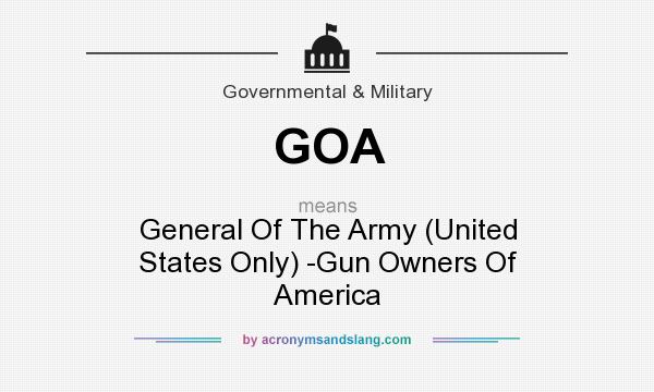 What does GOA mean? It stands for General Of The Army (United States Only) -Gun Owners Of America