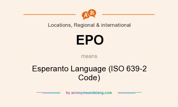 What does EPO mean? It stands for Esperanto Language (ISO 639-2 Code)