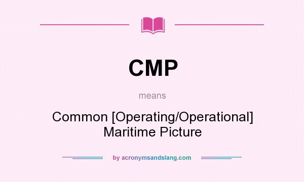 What does CMP mean? It stands for Common [Operating/Operational] Maritime Picture
