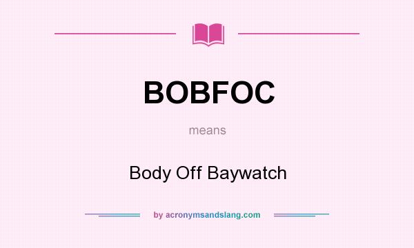 What does BOBFOC mean? It stands for Body Off Baywatch