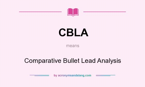 What does CBLA mean? It stands for Comparative Bullet Lead Analysis