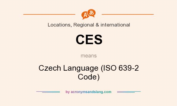 What does CES mean? It stands for Czech Language (ISO 639-2 Code)