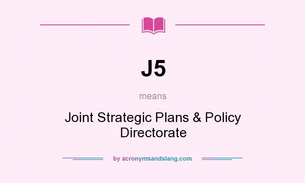 What does J5 mean? It stands for Joint Strategic Plans & Policy Directorate