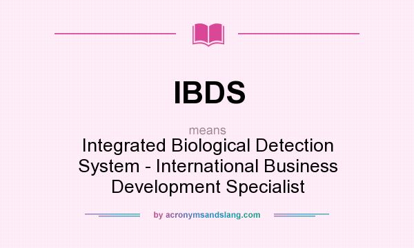 What does IBDS mean? It stands for Integrated Biological Detection System - International Business Development Specialist