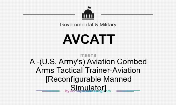 What does AVCATT mean? It stands for A -(U.S. Army`s) Aviation Combed Arms Tactical Trainer-Aviation [Reconfigurable Manned Simulator]