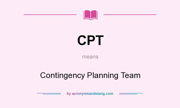 What does CPT mean? It stands for Contingency Planning Team