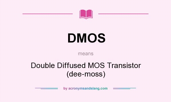 What does DMOS mean? It stands for Double Diffused MOS Transistor (dee-moss)