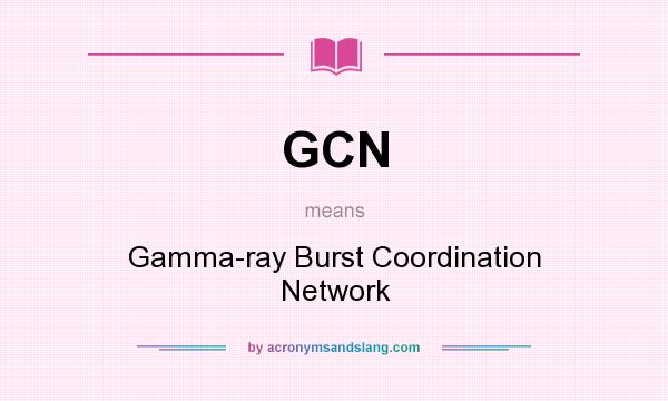 What does GCN mean? It stands for Gamma-ray Burst Coordination Network