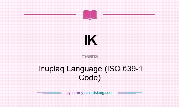 What does IK mean? It stands for Inupiaq Language (ISO 639-1 Code)