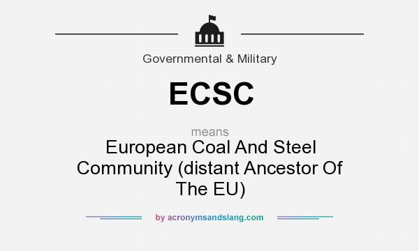 What does ECSC mean? It stands for European Coal And Steel Community (distant Ancestor Of The EU)