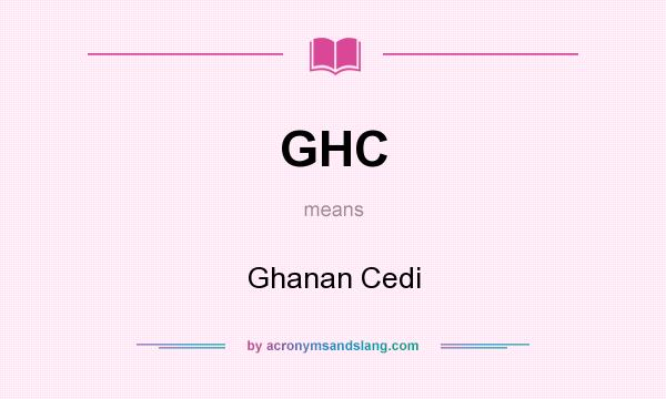 What does GHC mean? It stands for Ghanan Cedi
