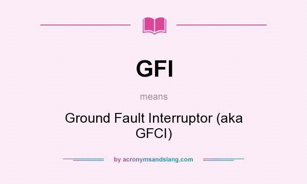 What does GFI mean? It stands for Ground Fault Interruptor (aka GFCI)