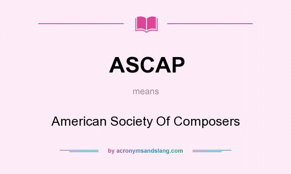 What does ASCAP mean? It stands for American Society Of Composers