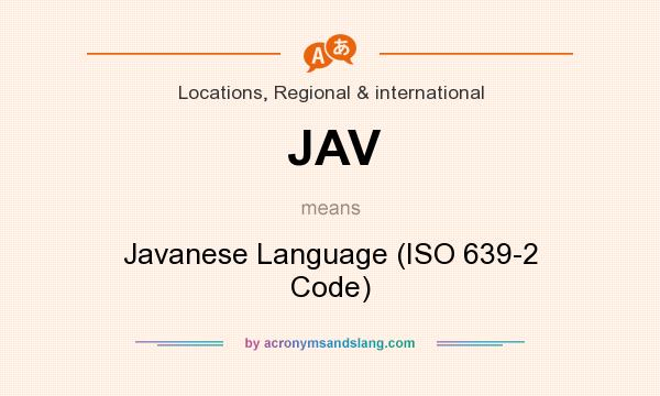 What does JAV mean? It stands for Javanese Language (ISO 639-2 Code)