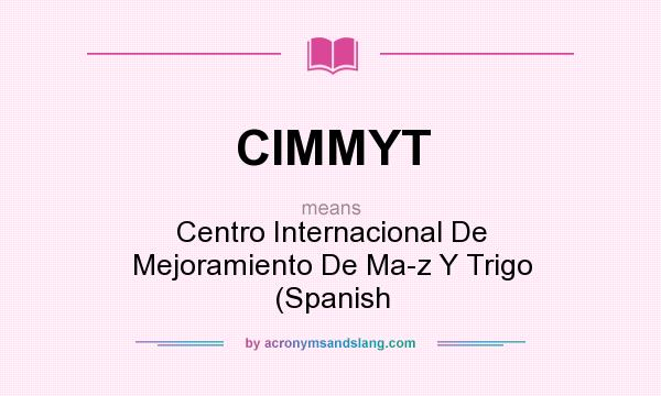 What does CIMMYT mean? It stands for Centro Internacional De Mejoramiento De Maz Y Trigo (Spanish