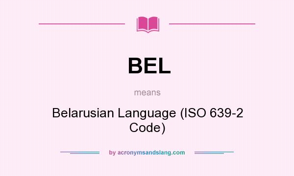 What does BEL mean? It stands for Belarusian Language (ISO 639-2 Code)