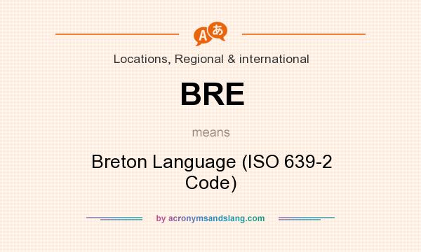 What does BRE mean? It stands for Breton Language (ISO 639-2 Code)
