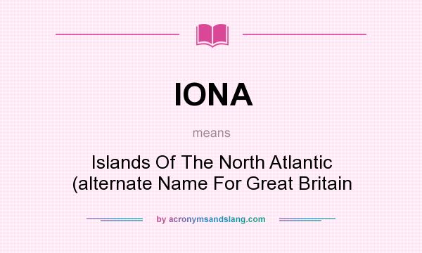 What does IONA mean? It stands for Islands Of The North Atlantic (alternate Name For Great Britain