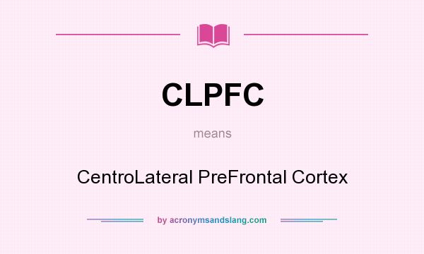 What does CLPFC mean? It stands for CentroLateral PreFrontal Cortex