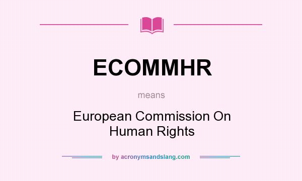 What does ECOMMHR mean? It stands for European Commission On Human Rights