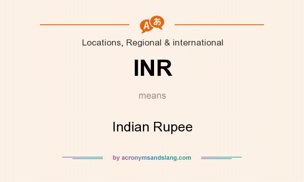 What does INR mean? It stands for Indian Rupee