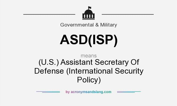 What does ASD(ISP) mean? It stands for (U.S.) Assistant Secretary Of Defense (International Security Policy)