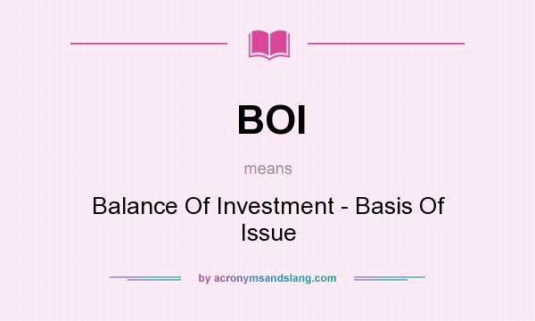 What does BOI mean? It stands for Balance Of Investment - Basis Of Issue