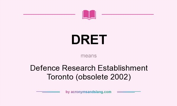 What does DRET mean? It stands for Defence Research Establishment Toronto (obsolete 2002)