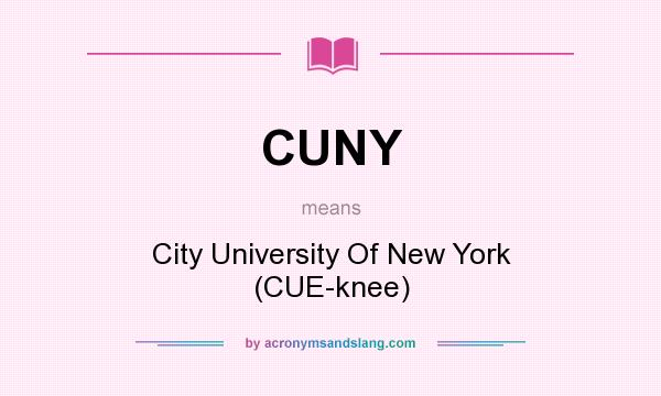 What does CUNY mean? It stands for City University Of New York (CUE-knee)