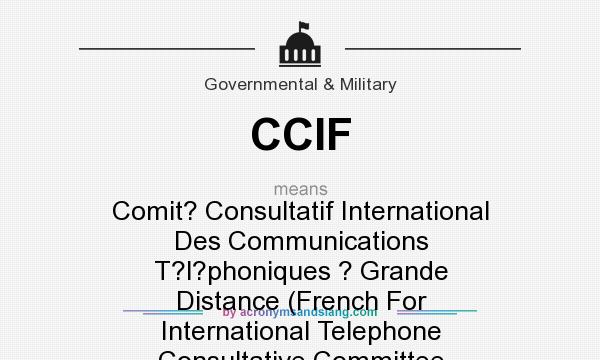 What does CCIF mean? It stands for Comit? Consultatif International Des Communications T?l?phoniques ? Grande Distance (French For International Telephone Consultative Committee