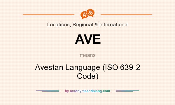 What does AVE mean? It stands for Avestan Language (ISO 639-2 Code)