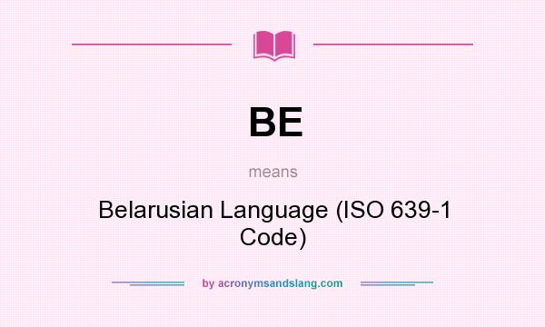 What does BE mean? It stands for Belarusian Language (ISO 639-1 Code)