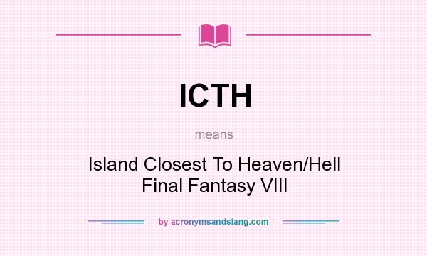 What does ICTH mean? It stands for Island Closest To Heaven/Hell Final Fantasy VIII