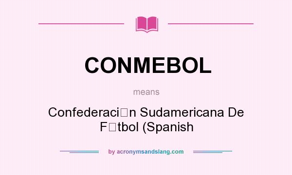 What does CONMEBOL mean? It stands for Confederacin Sudamericana De Ftbol (Spanish