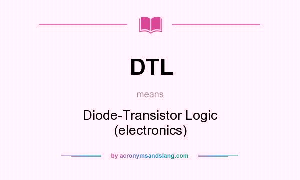What does DTL mean? It stands for Diode-Transistor Logic (electronics)