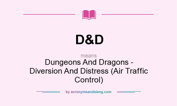 What does D&D mean? It stands for Dungeons And Dragons - Diversion And Distress (Air Traffic Control)
