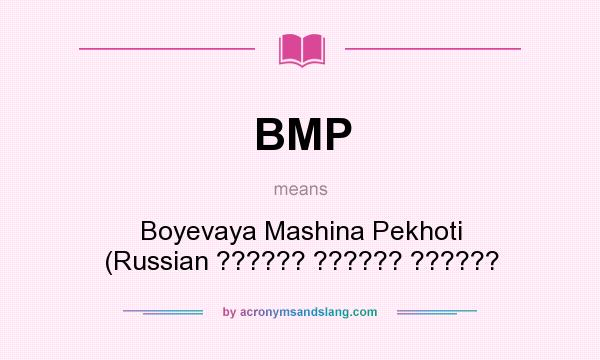 What does BMP mean? It stands for Boyevaya Mashina Pekhoti (Russian ?????? ?????? ??????
