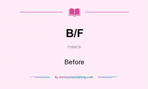 What does B/F mean? It stands for Before