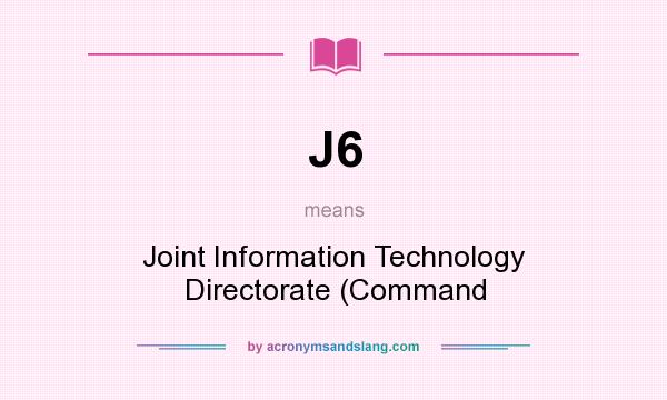 What does J6 mean? It stands for Joint Information Technology Directorate (Command