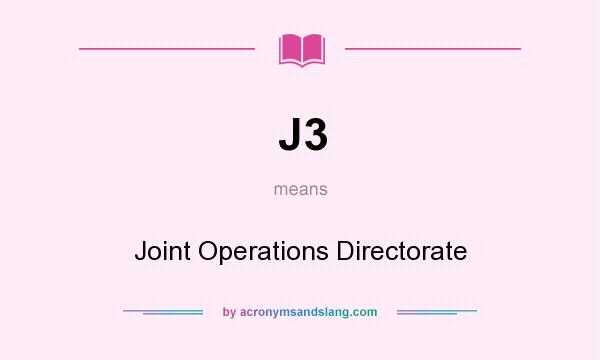 What does J3 mean? It stands for Joint Operations Directorate