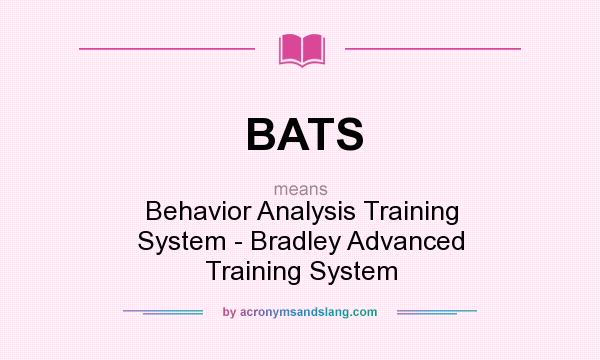 What does BATS mean? It stands for Behavior Analysis Training System - Bradley Advanced Training System