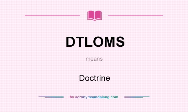 What does DTLOMS mean? It stands for Doctrine