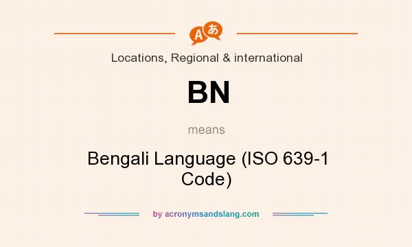 What does BN mean? It stands for Bengali Language (ISO 639-1 Code)