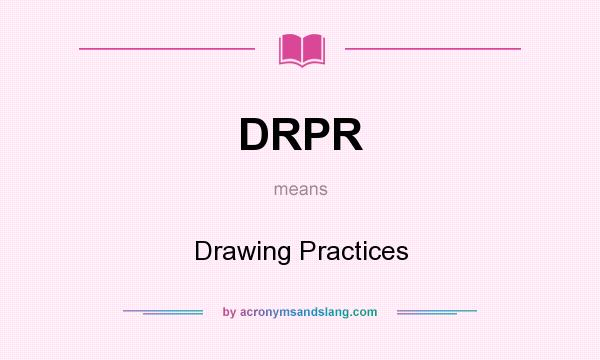 What does DRPR mean? It stands for Drawing Practices